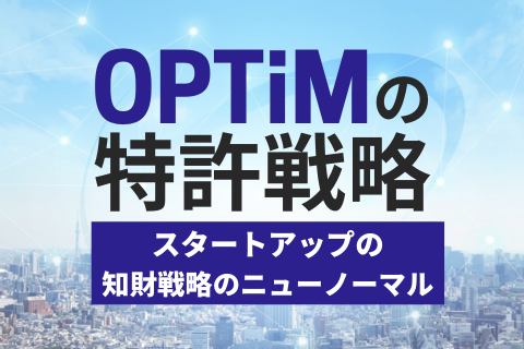 OPTiMの特許戦略_スタートアップの知財戦略のニューノーマル