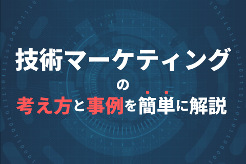 技術マーケティングの考え方と事例を簡単に解説