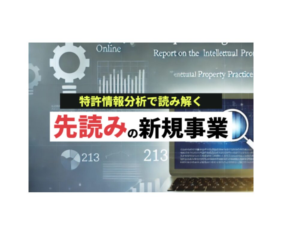 先読み」の新規事業を読み解く特許情報分析とは？ ～第213回「知