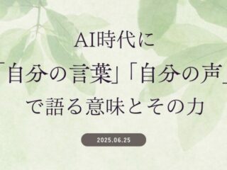 AI時代に「自分の言葉」「自分の声」で語る意味とその力