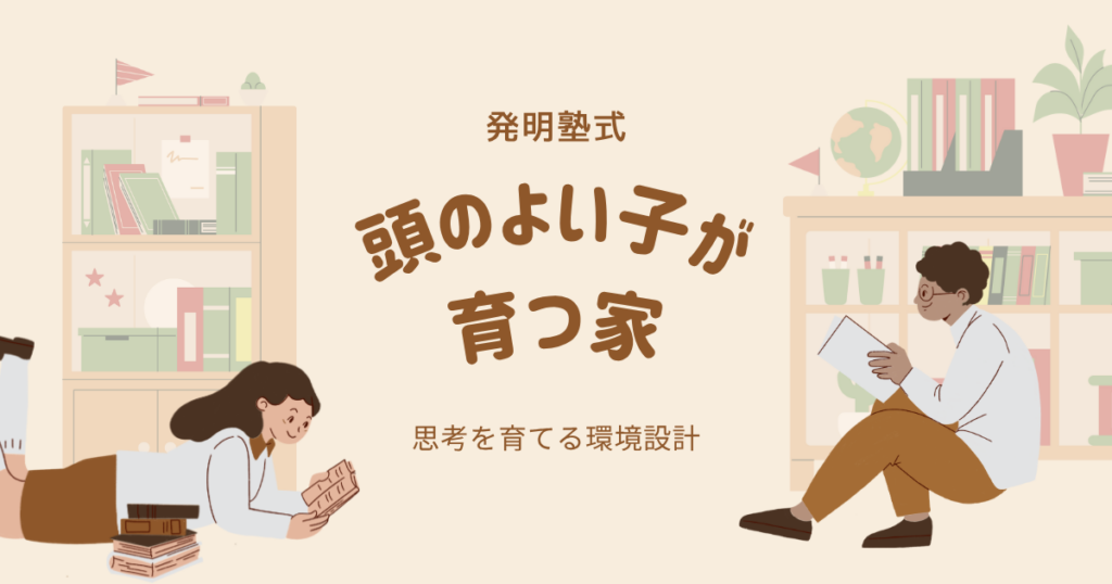 発明塾式「頭のよい子が育つ家」〜思考を育てる環境設計〜