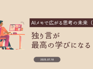 「AIメモ」で広がる思考の未来（１）：独り言が最高の学びになる