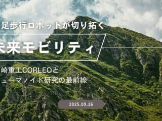 四足歩行ロボットが切り拓く未来モビリティ～川崎重工CORLEOとヒューマノイド研究の最前線