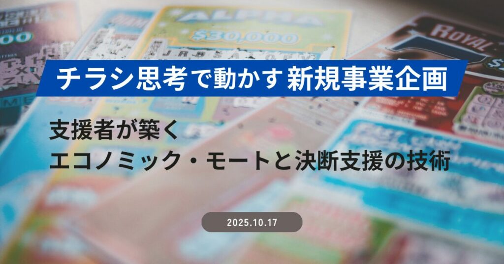“チラシ思考”で動かす新規事業企画～支援者が築くエコノミック・モートと決断支援の技術
