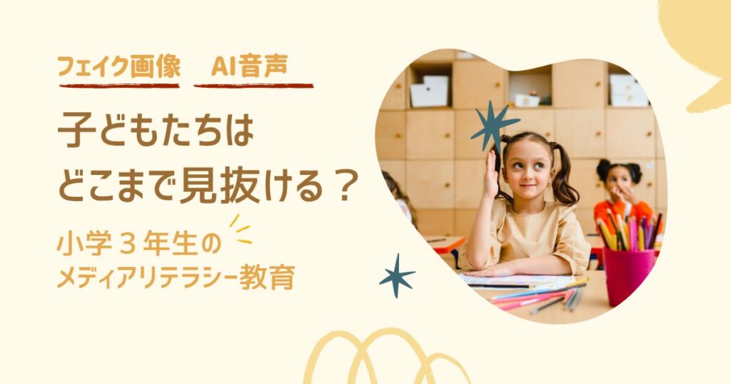 フェイク画像もAI音声も…子どもたちはどこまで見抜ける？ 〜小学３年生のメディア・リテラシー教育〜
