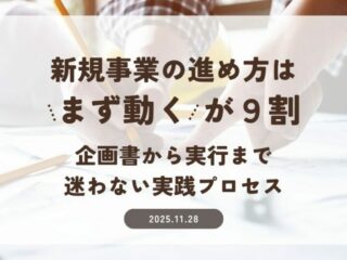 新規事業の進め方は“まず動く”が9割──企画書から実行まで迷わない実践プロセス