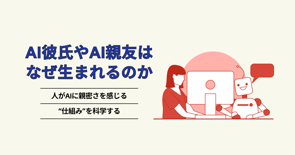 AI彼氏やAI親友はなぜ生まれるのか　〜人がAIに親密さを感じる“仕組み”を科学する〜