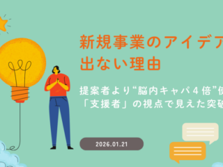新規事業のアイデアが出ない理由～提案者より“脳内キャパ４倍”使った「支援者」の視点で見えた突破口