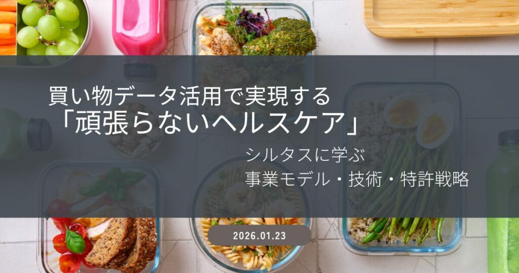 買い物データ活用で実現する「頑張らないヘルスケア」～シルタスに学ぶ事業モデル・技術・特許戦略