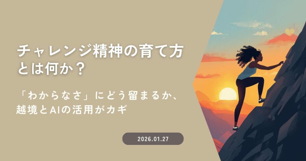 チャレンジ精神の育て方とは何か？ ～「わからなさ」にどう留まるか、越境とAIの活用がカギ