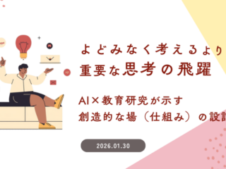 「よどみなく考える」よりも重要な「思考の飛躍」～ AI×教育研究が示す、創造的な場（仕組み）の設計