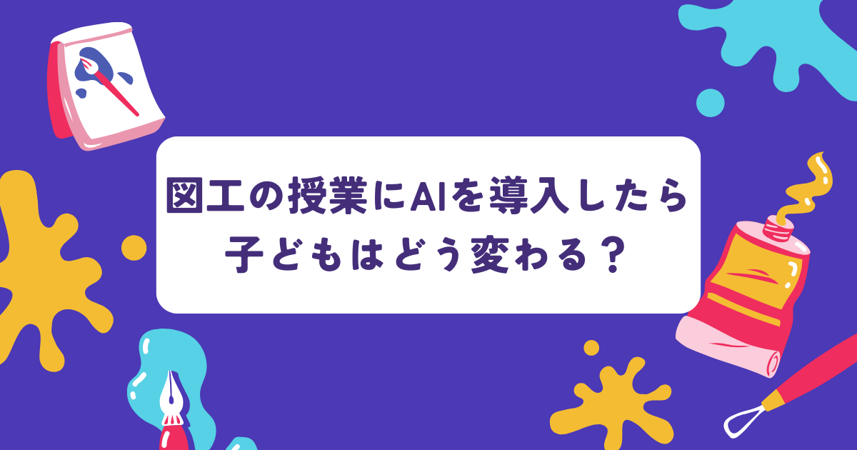 図工の授業にAIを導入したら、子どもはどう変わる？