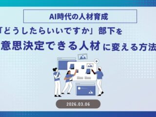 AI時代の人材育成 ― 「どうしたらいいですか」部下を意思決定できる人材に変える方法