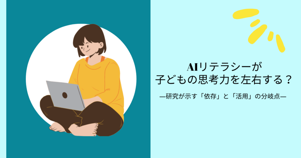AIリテラシーが子どもの思考力を左右する？ ―研究が示す「依存」と「活用」の分岐点―