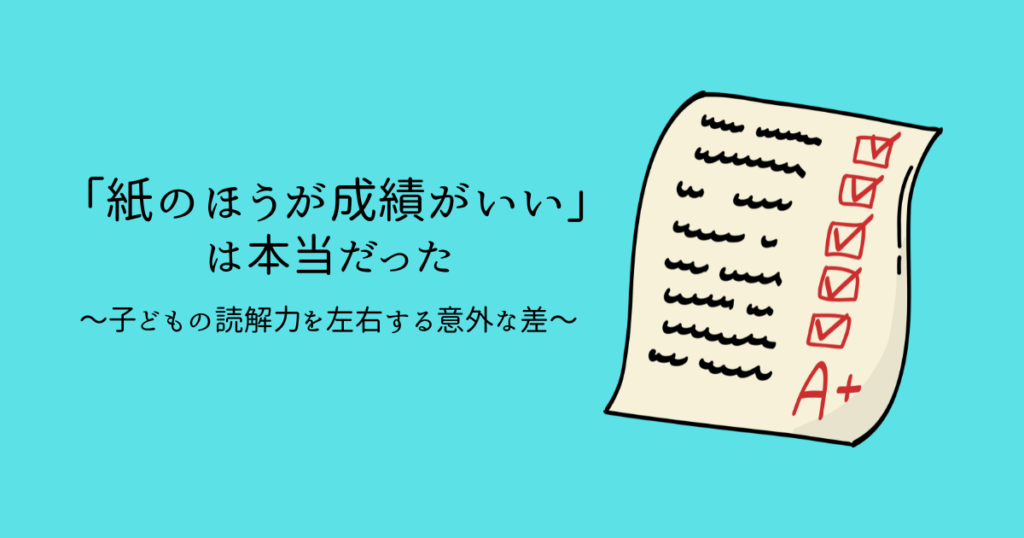 「紙のほうが成績がいい」は本当だった 〜子どもの読解力を左右する意外な差〜