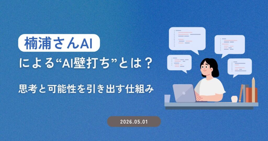 「楠浦さんAI」による“AI壁打ち“とは？ 思考と可能性を引き出す仕組み