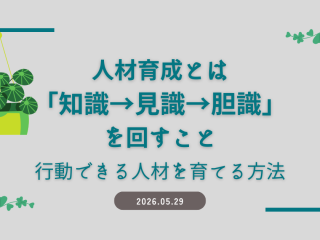 人材育成とは「知識→見識→胆識」を回すこと｜行動できる人材を育てる方法