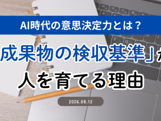 AI時代の意思決定力とは？ 「成果物の検収基準」が人を育てる理由