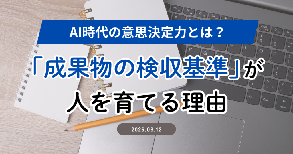 AI時代の意思決定力とは？ 「成果物の検収基準」が人を育てる理由