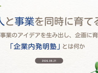 「人」と「事業」を同時に育てる―新規事業のアイデアを生み出し、企画に育てる「企業内発明塾」とは何か