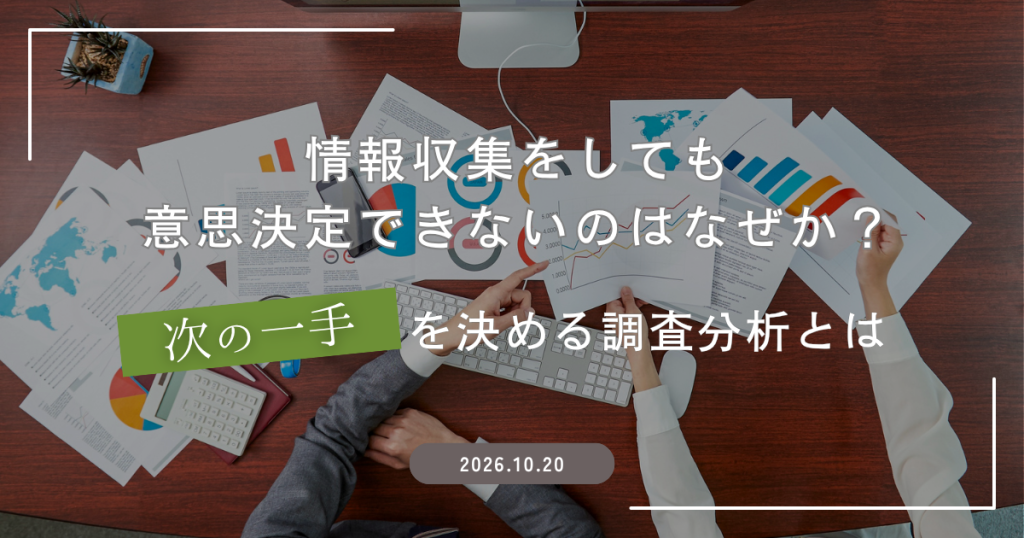 情報収集をしても意思決定できないのはなぜか？｜「次の一手」を決める調査分析とは