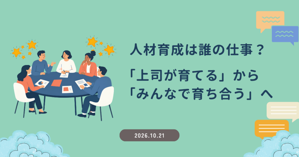 人材育成は誰の仕事？｜「上司が育てる」から「みんなで育ち合う」へ